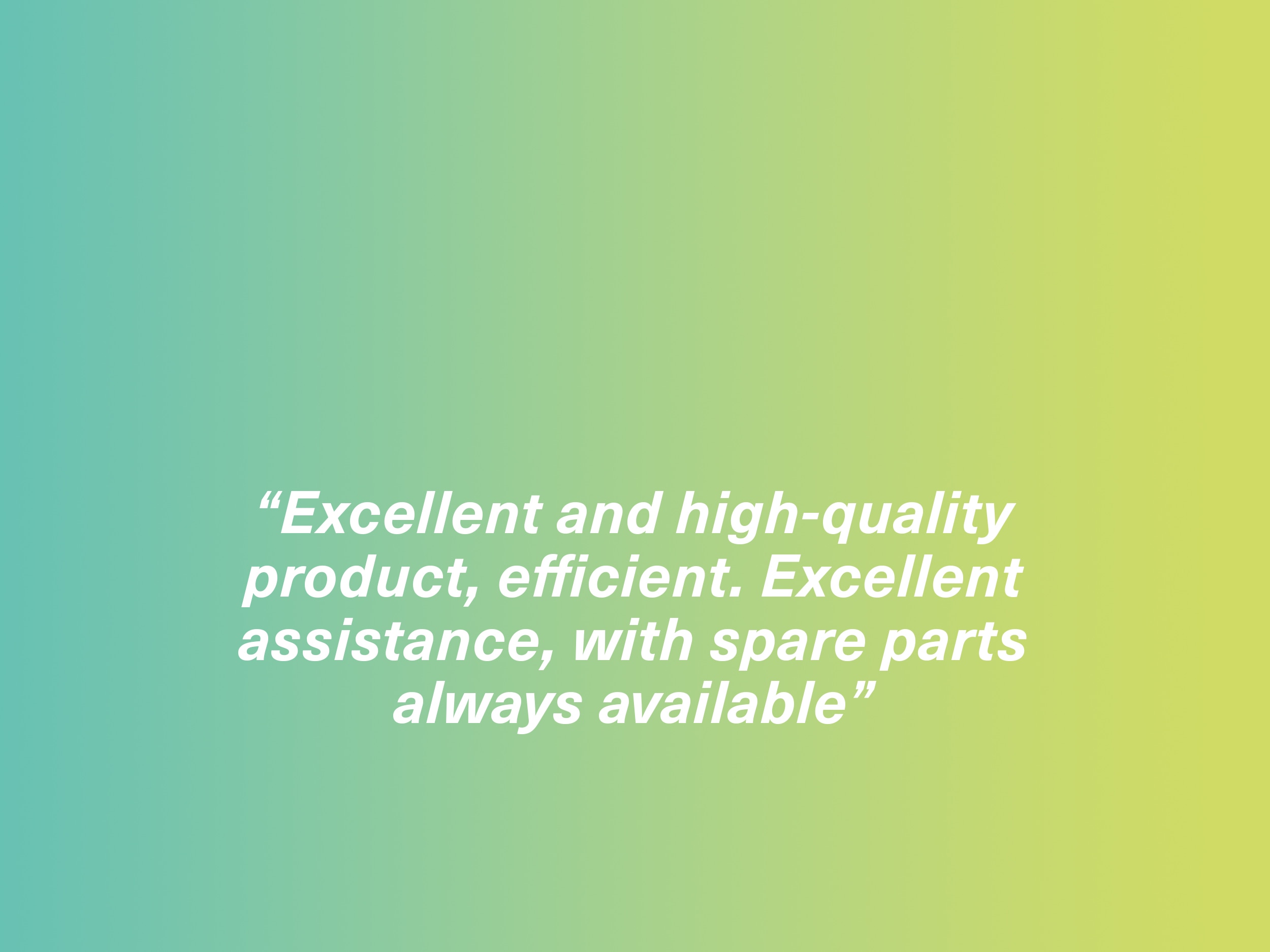 "Excellent and high-quality product, efficient. Excellent assistance, with spare parts always available." RXP owner, Italy