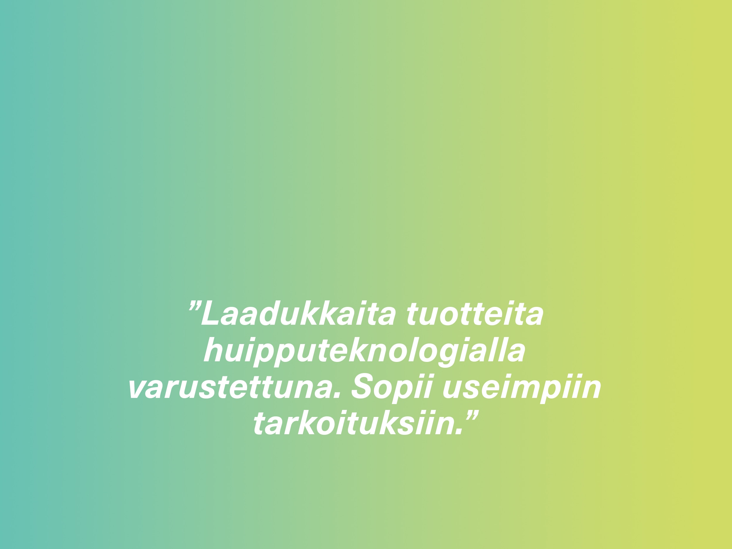 ”Laadukkaita tuotteita huipputeknologialla varustettuna. Sopii useimpiin tarkoituksiin.”