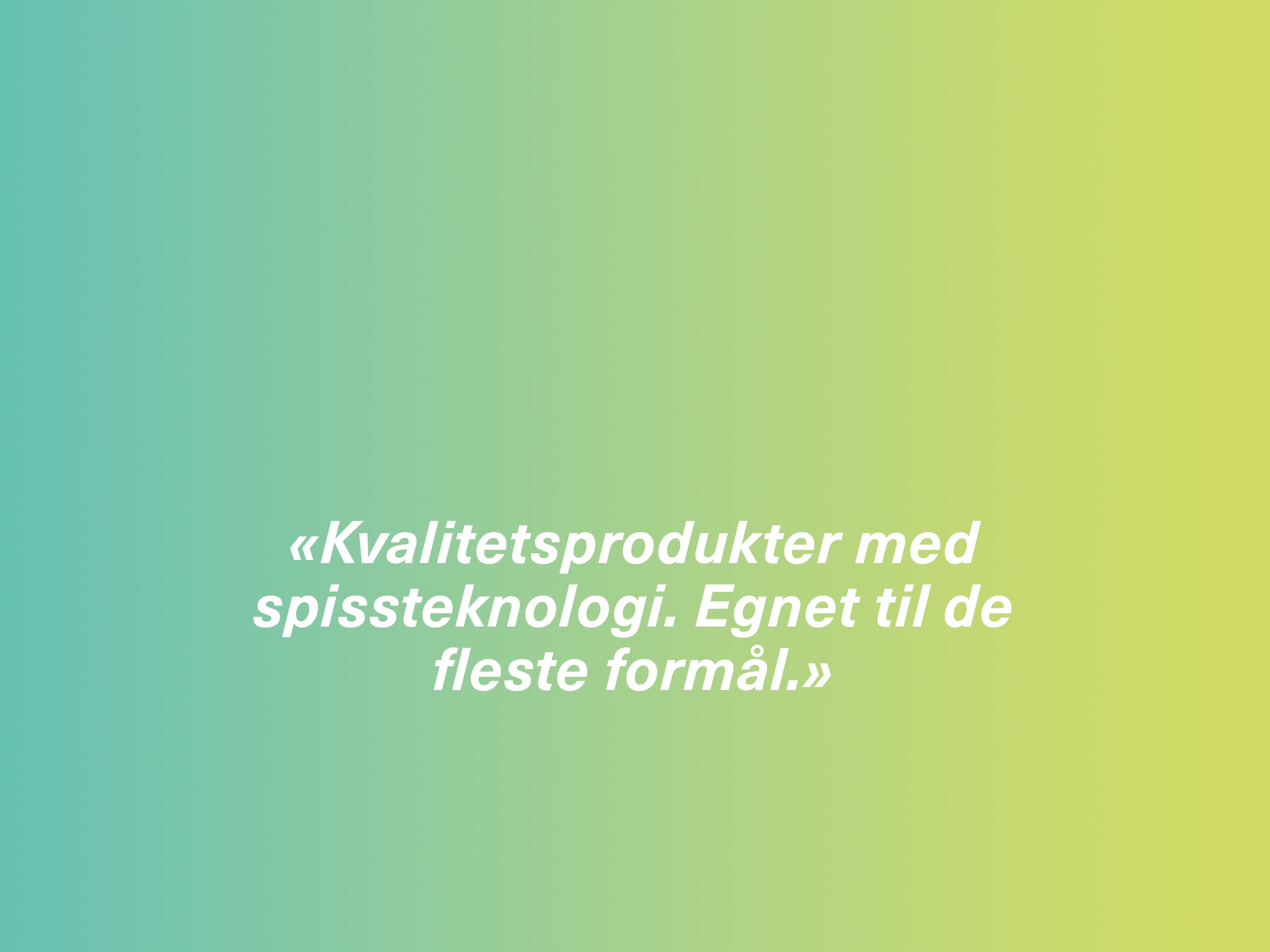 «Kvalitetsprodukter med spissteknologi. Egnet til de fleste formål.»